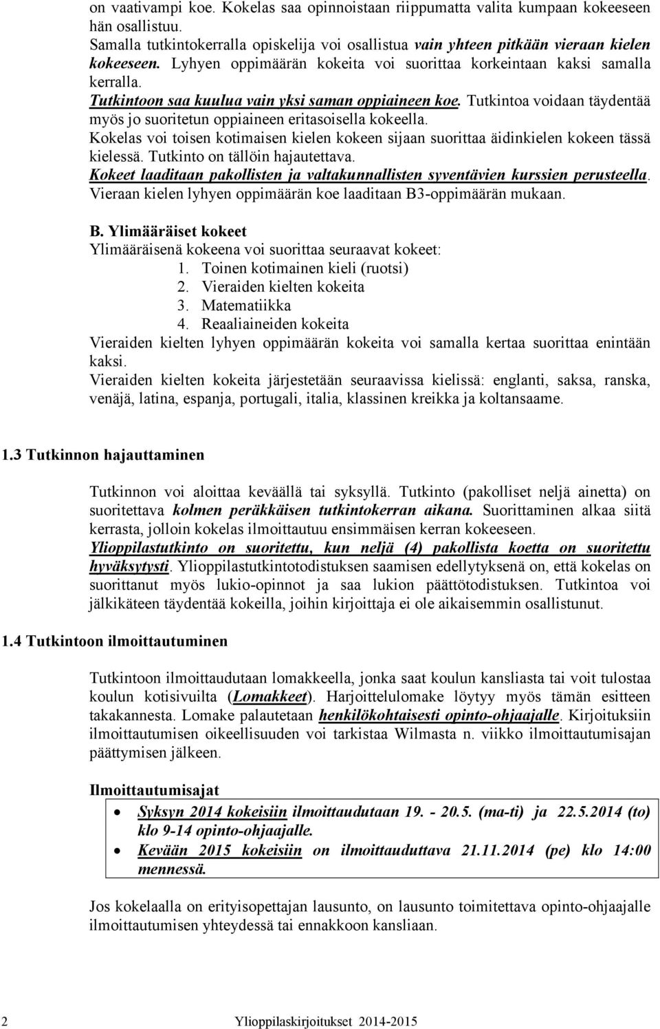 Tutkintoa voidaan täydentää myös jo suoritetun oppiaineen eritasoisella kokeella. Kokelas voi toisen kotimaisen kielen kokeen sijaan suorittaa äidinkielen kokeen tässä kielessä.