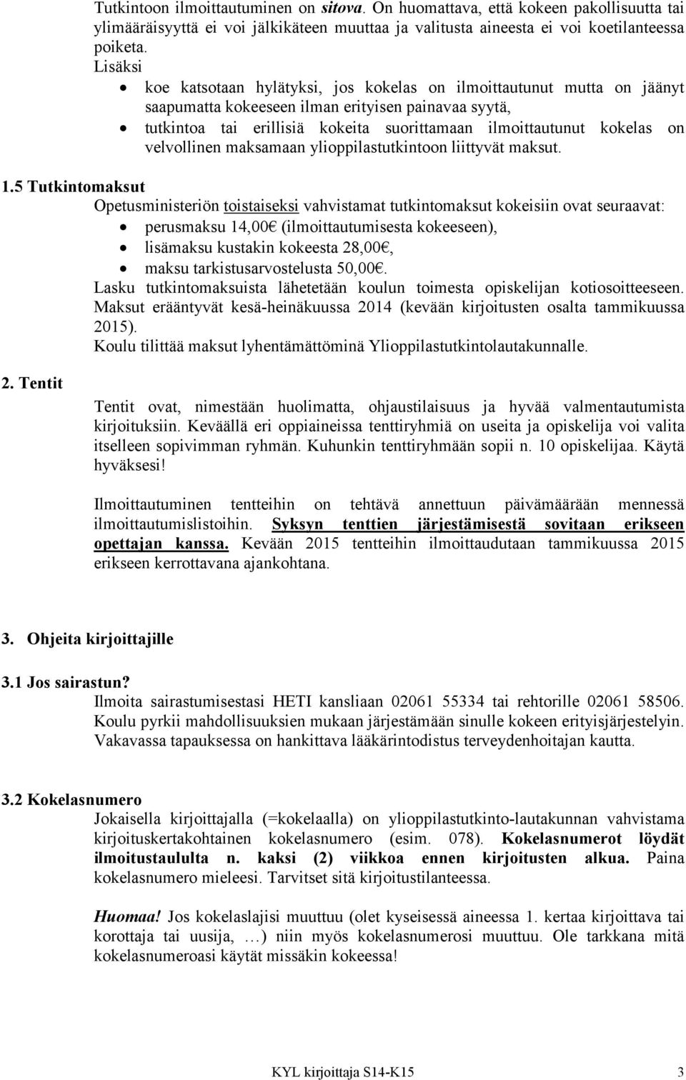 on velvollinen maksamaan ylioppilastutkintoon liittyvät maksut. 1.