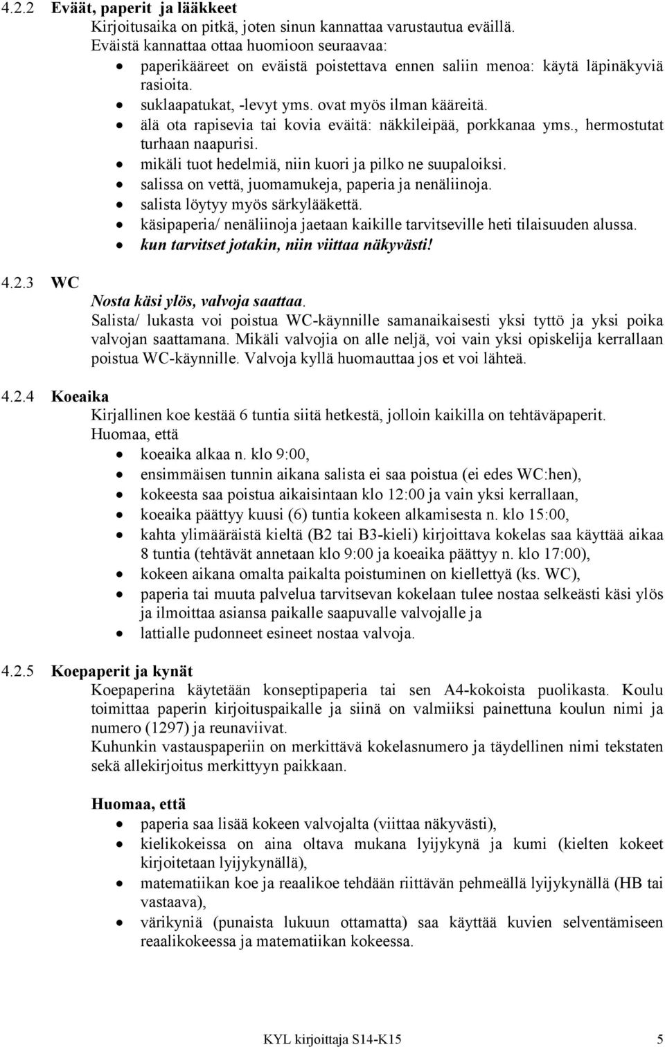 älä ota rapisevia tai kovia eväitä: näkkileipää, porkkanaa yms., hermostutat turhaan naapurisi. mikäli tuot hedelmiä, niin kuori ja pilko ne suupaloiksi.