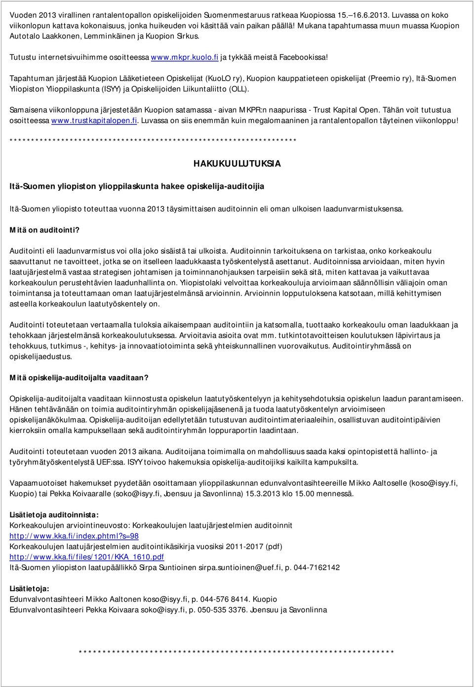 Tapahtuman järjestää Kuopion Lääketieteen Opiskelijat (KuoLO ry), Kuopion kauppatieteen opiskelijat (Preemio ry), Itä-Suomen Yliopiston Ylioppilaskunta (ISYY) ja Opiskelijoiden Liikuntaliitto (OLL).