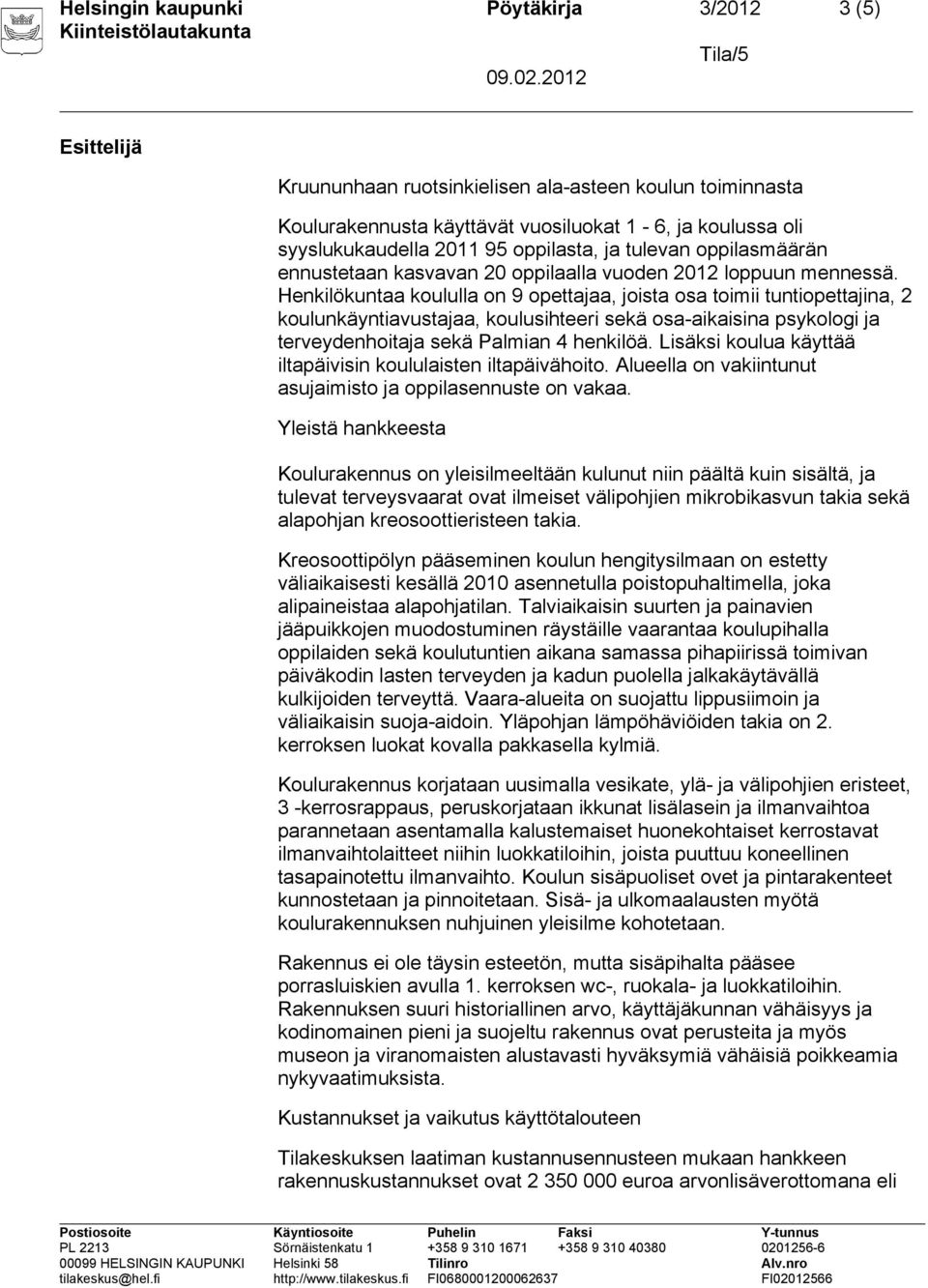 Henkilökuntaa koululla on 9 opettajaa, joista osa toimii tuntiopettajina, 2 koulunkäyntiavustajaa, koulusihteeri sekä osa-aikaisina psykologi ja terveydenhoitaja sekä Palmian 4 henkilöä.