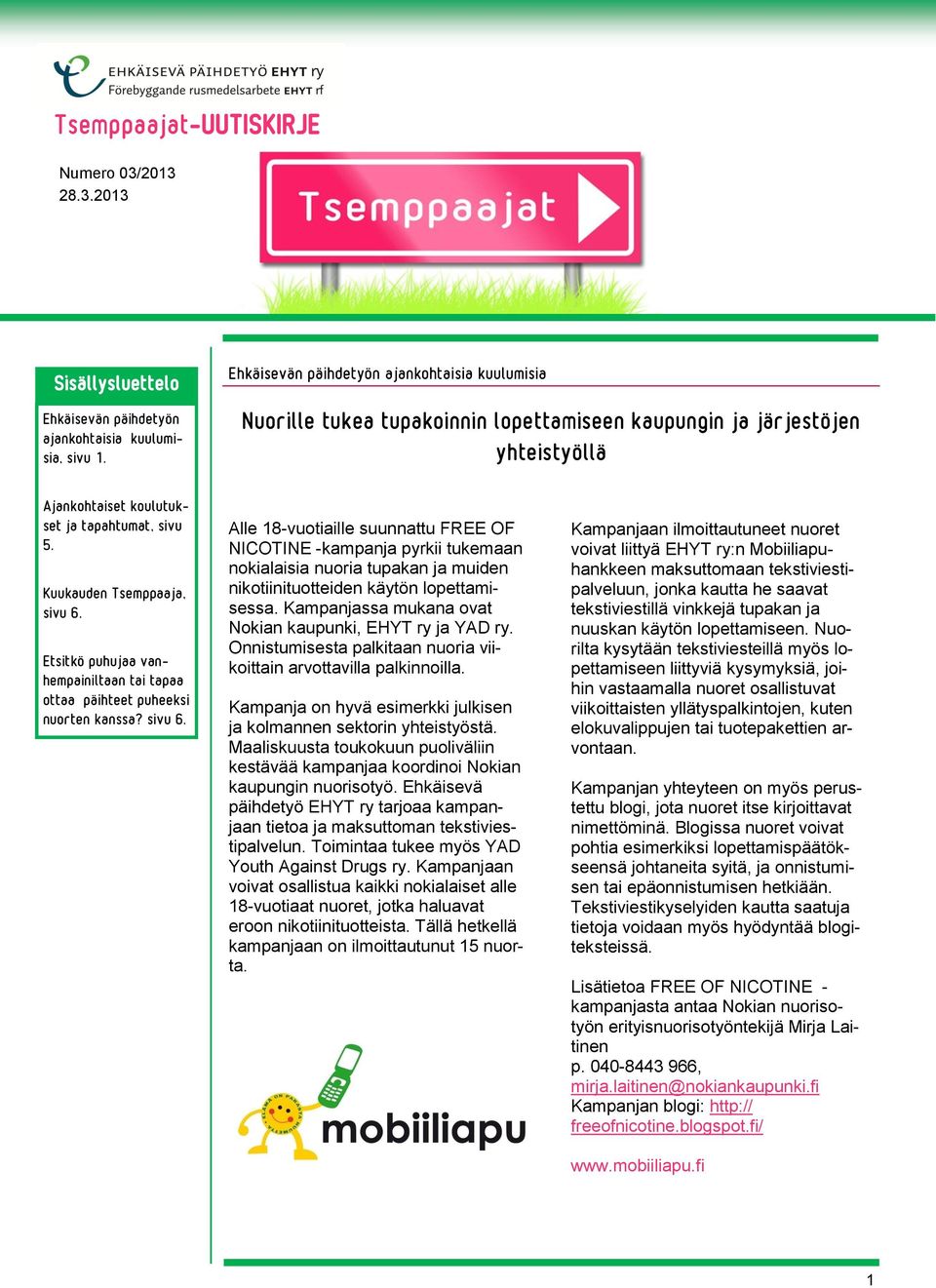 Kuukauden Tsemppaaja, sivu 6. Etsitkö puhujaa vanhempainiltaan tai tapaa ottaa päihteet puheeksi nuorten kanssa? sivu 6. Alle 18-vuotiaille suunnattu FREE OF NICOTINE -kampanja pyrkii tukemaan nokialaisia nuoria tupakan ja muiden nikotiinituotteiden käytön lopettamisessa.