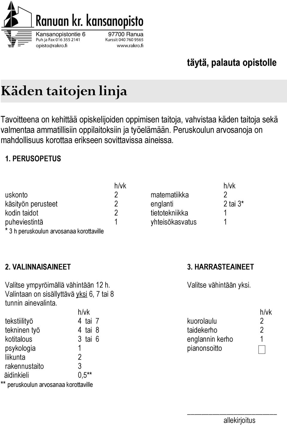 PERUSOPETUS uskonto 2 matematiikka 2 käsityön perusteet 2 englanti 2 tai 3* kodin taidot 2 tietotekniikka 1 puheviestintä 1 yhteisökasvatus 1 * 3 h peruskoulun arvosanaa korottaville 2.