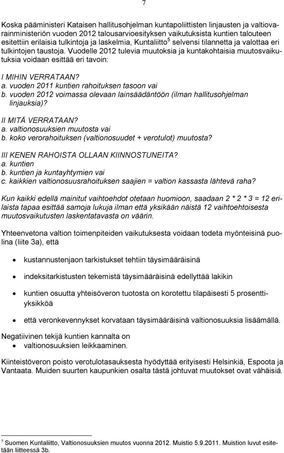 a. vuoden 2011 kuntien rahoituksen tasoon vai b. vuoden 2012 voimassa olevaan lainsäädäntöön (ilman hallitusohjelman linjauksia)? II MITÄ VERRATAAN? a. valtionosuuksien muutosta vai b.