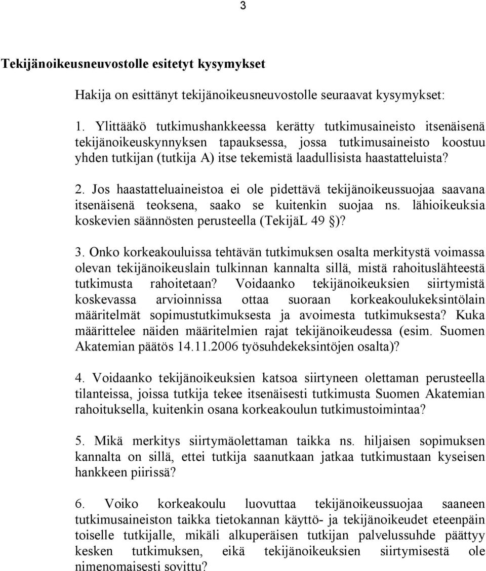 haastatteluista? 2. Jos haastatteluaineistoa ei ole pidettävä tekijänoikeussuojaa saavana itsenäisenä teoksena, saako se kuitenkin suojaa ns.