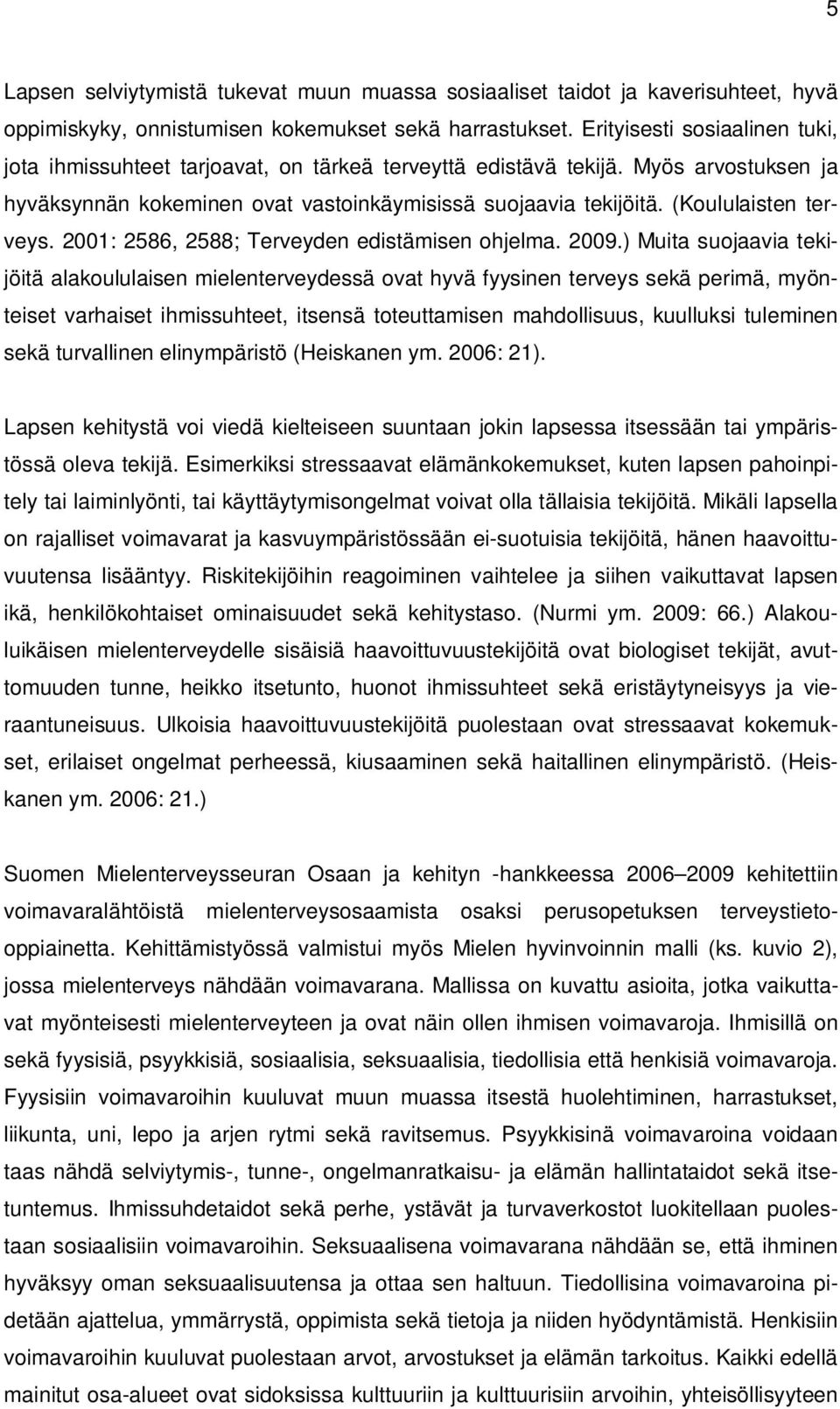 (Koululaisten terveys. 2001: 2586, 2588; Terveyden edistämisen ohjelma. 2009.