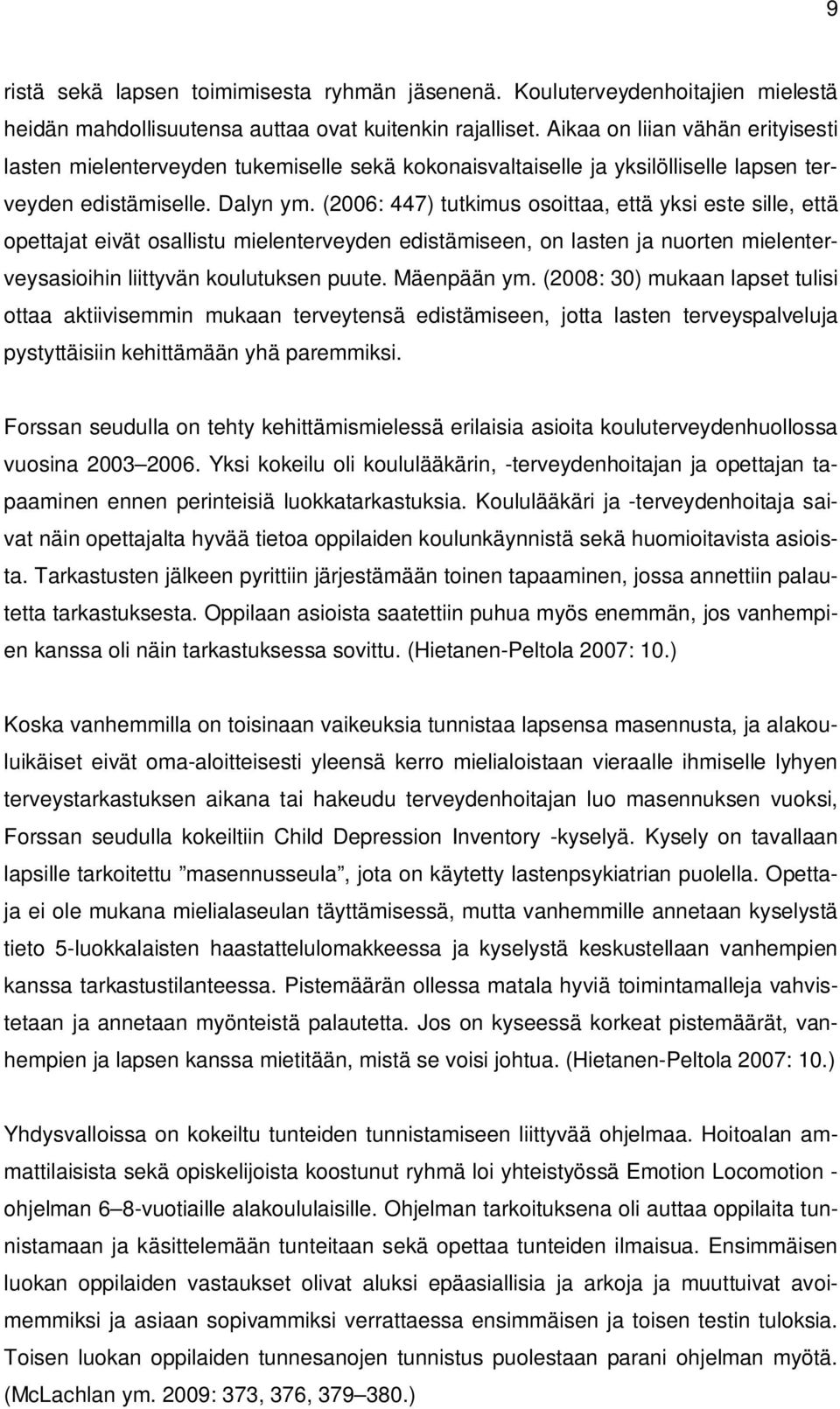 (2006: 447) tutkimus osoittaa, että yksi este sille, että opettajat eivät osallistu mielenterveyden edistämiseen, on lasten ja nuorten mielenterveysasioihin liittyvän koulutuksen puute. Mäenpään ym.