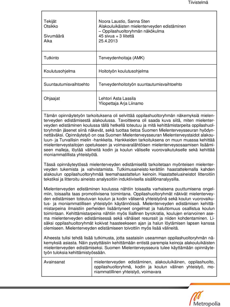 2013 Tutkinto Terveydenhoitaja (AMK) Koulutusohjelma Hoitotyön koulutusohjelma Suuntautumisvaihtoehto Terveydenhoitotyön suuntautumisvaihtoehto Ohjaajat Lehtori Asta Lassila Yliopettaja Arja Liinamo