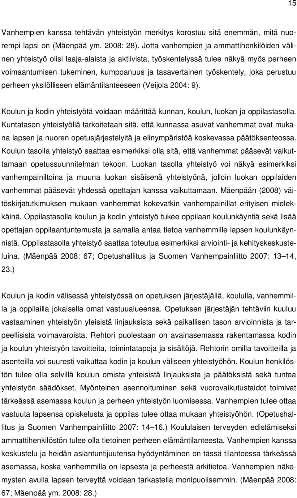 joka perustuu perheen yksilölliseen elämäntilanteeseen (Veijola 2004: 9). Koulun ja kodin yhteistyötä voidaan määrittää kunnan, koulun, luokan ja oppilastasolla.