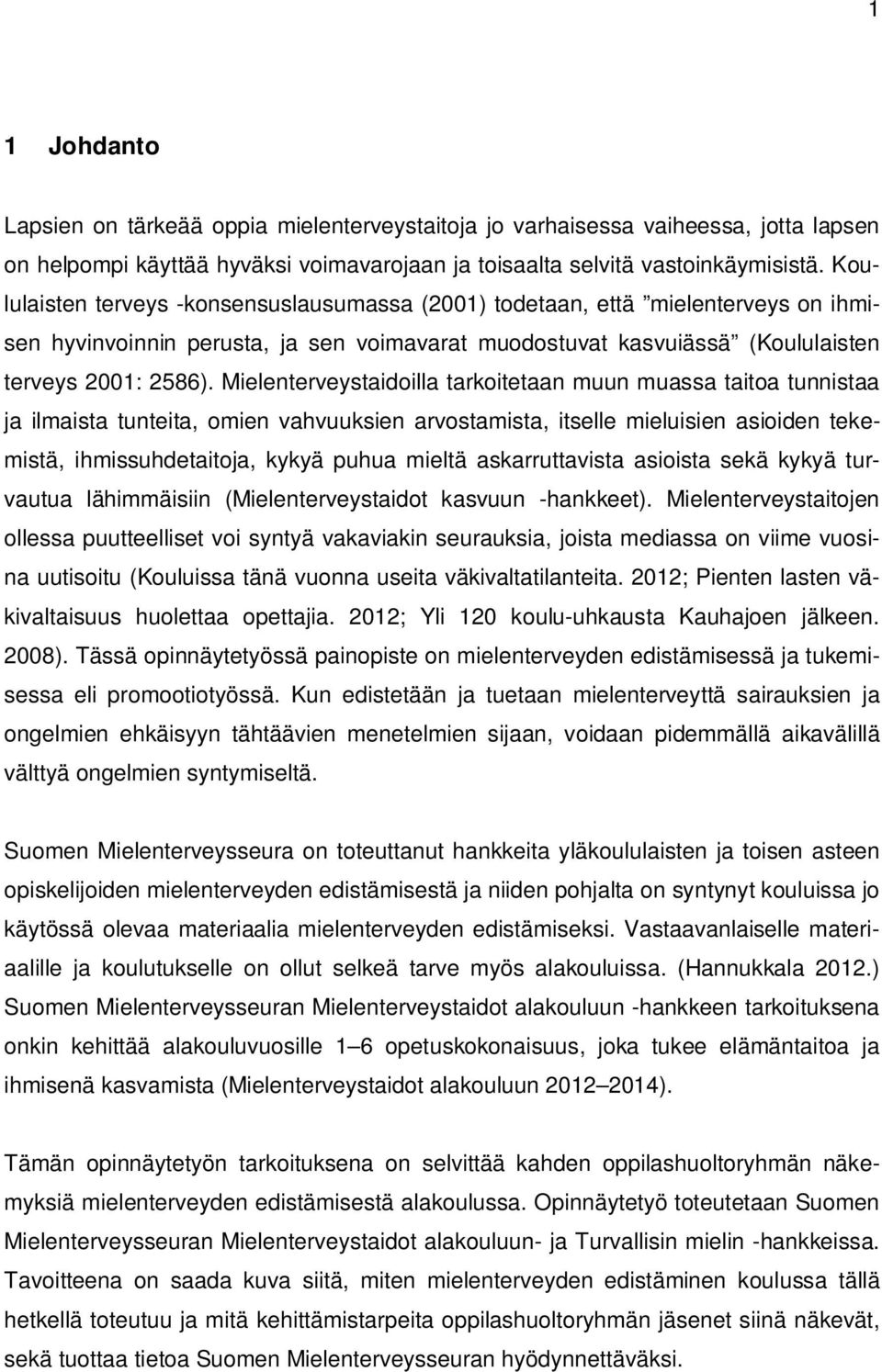 Mielenterveystaidoilla tarkoitetaan muun muassa taitoa tunnistaa ja ilmaista tunteita, omien vahvuuksien arvostamista, itselle mieluisien asioiden tekemistä, ihmissuhdetaitoja, kykyä puhua mieltä