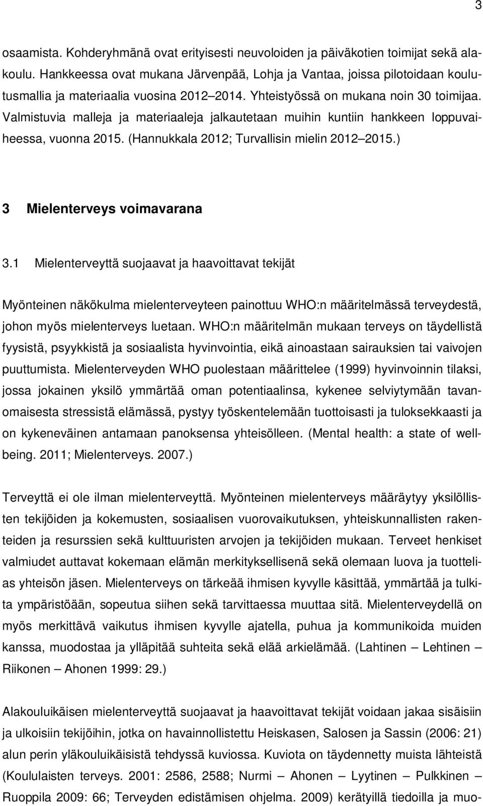 Valmistuvia malleja ja materiaaleja jalkautetaan muihin kuntiin hankkeen loppuvaiheessa, vuonna 2015. (Hannukkala ; Turvallisin mielin 2015.) 3 Mielenterveys voimavarana 3.