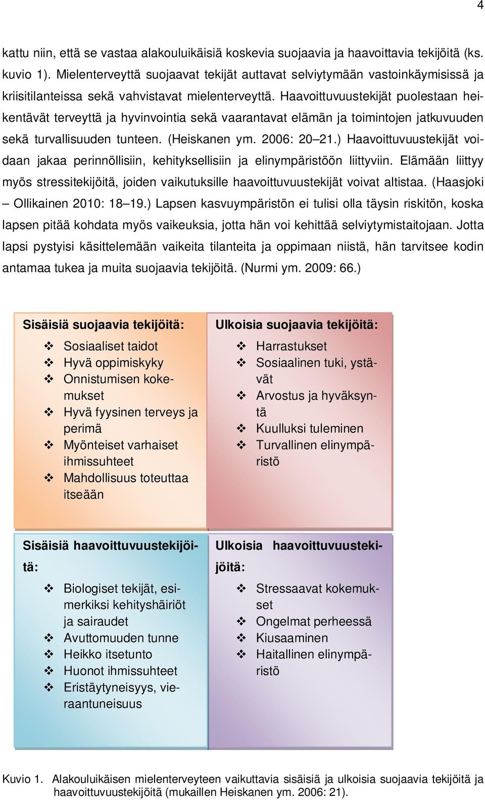 Haavoittuvuustekijät puolestaan heikentävät terveyttä ja hyvinvointia sekä vaarantavat elämän ja toimintojen jatkuvuuden sekä turvallisuuden tunteen. (Heiskanen ym. 2006: 20 21.