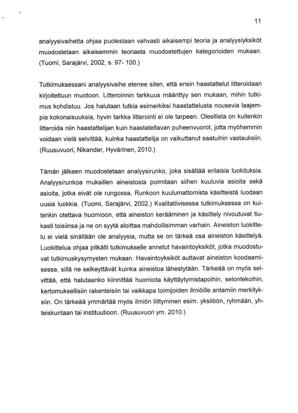 Jos halutaan tutkia esimerkiksi haastattelusta nousevia laajempia kokonaisuuksia, hyvin tarkka litterointi ei ole tarpeen.