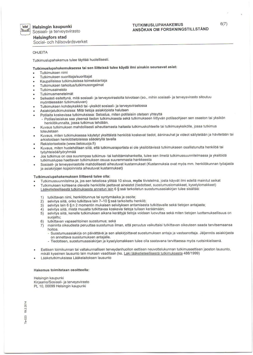 Kaupallisissatutkimuksissatoimeksiantaja. Tutkimuksen tarkoitus/tutkimusongelmat. Tutkimusaineisto. Tutkimusmenetelmdt. Selkedsti esitettyna, mitd sosiaali- ja terveysvirastolta toivotaan (so.