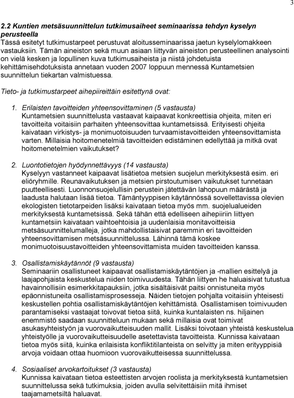 loppuun mennessä Kuntametsien suunnittelun tiekartan valmistuessa. Tieto- ja tutkimustarpeet aihepiireittäin esitettynä ovat: 1.