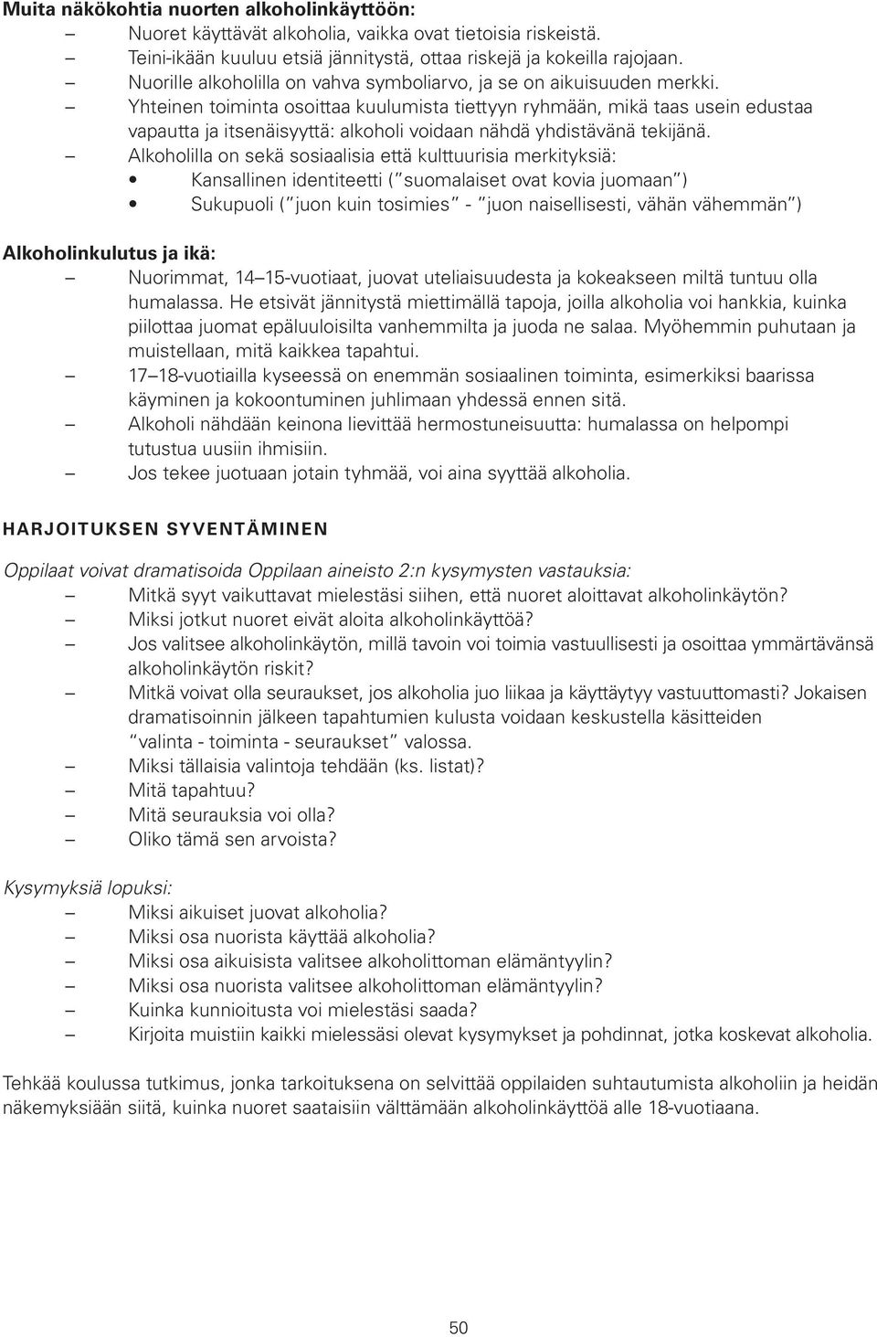 Yhteinen toiminta osoittaa kuulumista tiettyyn ryhmään, mikä taas usein edustaa vapautta ja itsenäisyyttä: alkoholi voidaan nähdä yhdistävänä tekijänä.