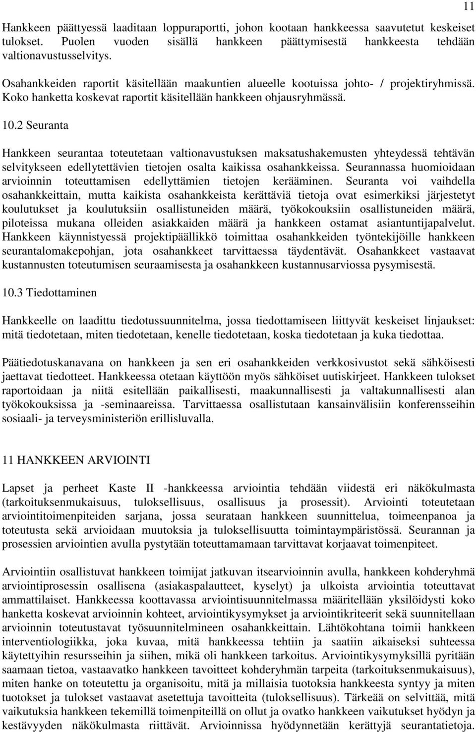 2 Seuranta Hankkeen seurantaa toteutetaan valtionavustuksen maksatushakemusten yhteydessä tehtävän selvitykseen edellytettävien tietojen osalta kaikissa osahankkeissa.