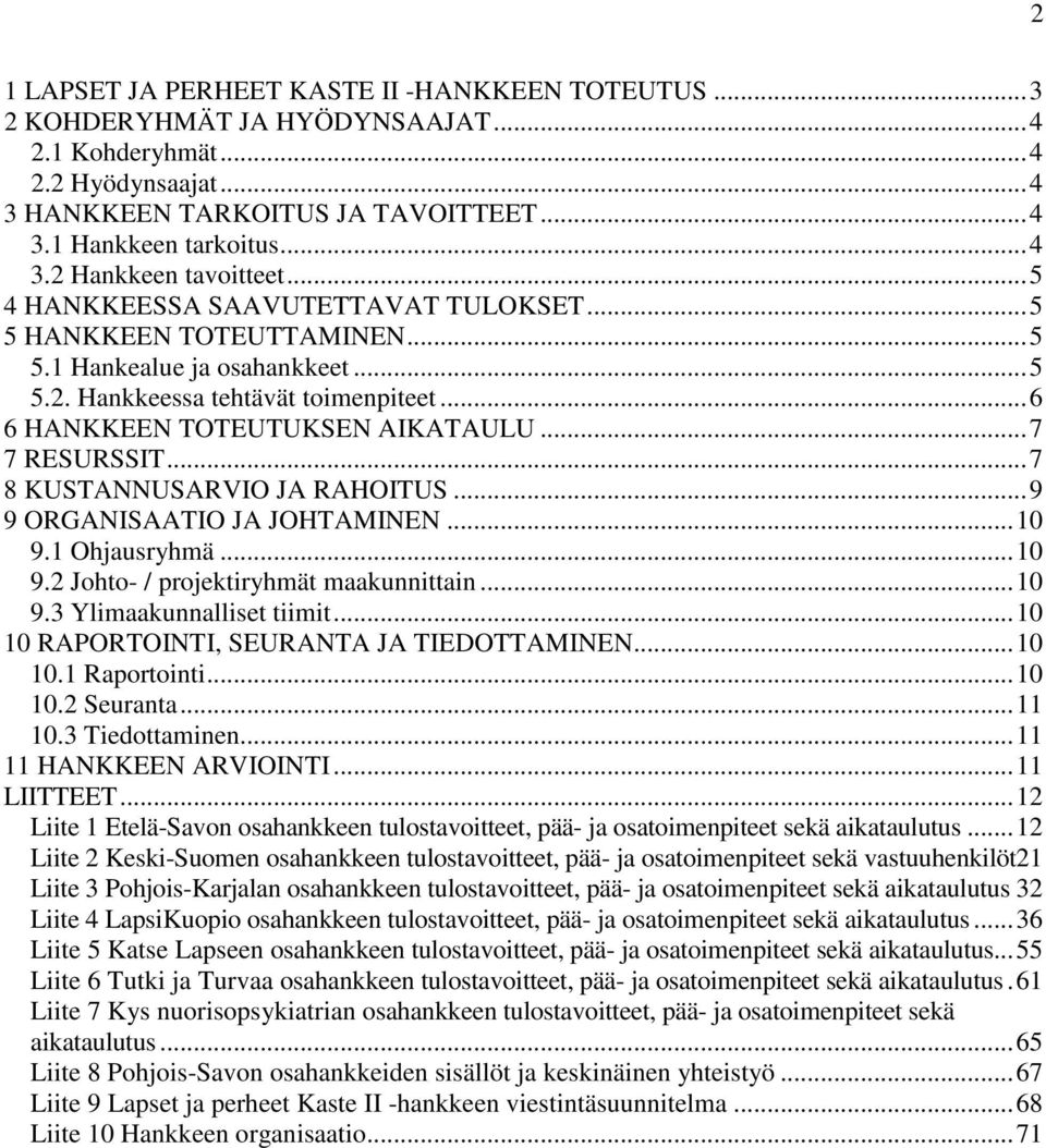 ..7 8 KUSTANNUSARVIO JA RAHOITUS...9 9 ORGANISAATIO JA JOHTAMINEN...10 9.1 Ohjausryhmä...10 9.2 Johto- / projektiryhmät maakunnittain...10 9.3 Ylimaakunnalliset tiimit.