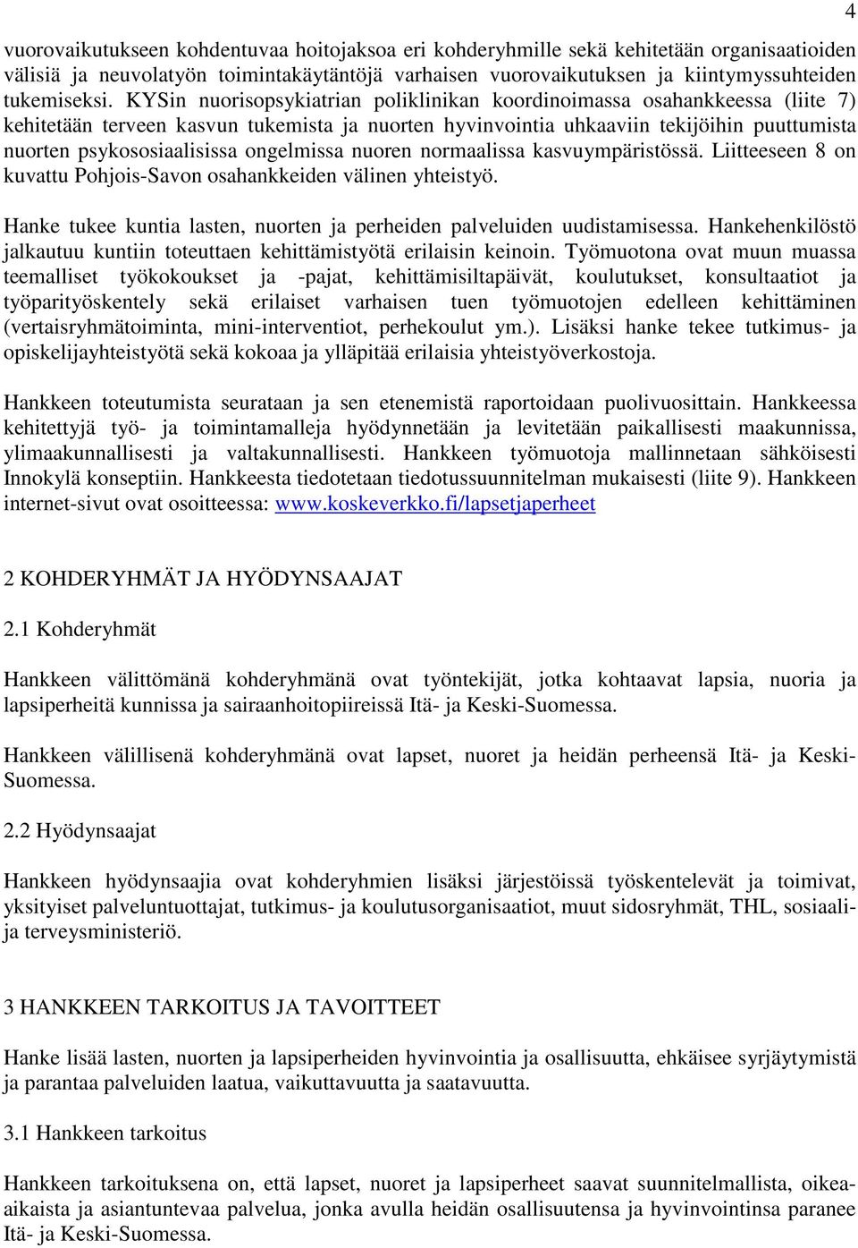 ongelmissa nuoren normaalissa kasvuympäristössä. Liitteeseen 8 on kuvattu Pohjois-Savon osahankkeiden välinen yhteistyö. Hanke tukee kuntia lasten, nuorten ja perheiden palveluiden uudistamisessa.