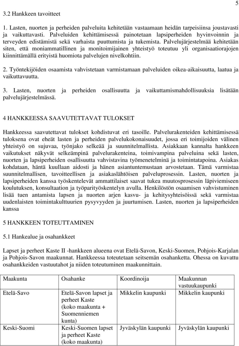 Palvelujärjestelmää kehitetään siten, että moniammatillinen ja monitoimijainen yhteistyö toteutuu yli organisaatiorajojen kiinnittämällä erityistä huomiota palvelujen nivelkohtiin. 2.