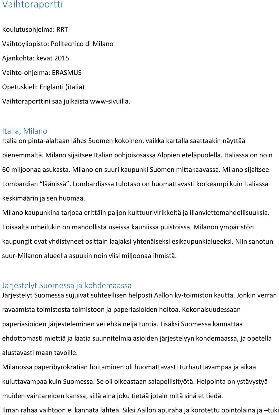 Italiassa on noin 60 miljoonaa asukasta. Milano on suuri kaupunki Suomen mittakaavassa. Milano sijaitsee Lombardian läänissä.