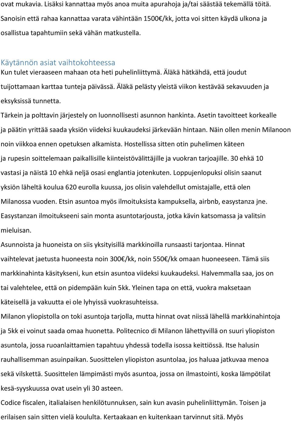 Käytännön asiat vaihtokohteessa Kun tulet vieraaseen mahaan ota heti puhelinliittymä. Äläkä hätkähdä, että joudut tuijottamaan karttaa tunteja päivässä.