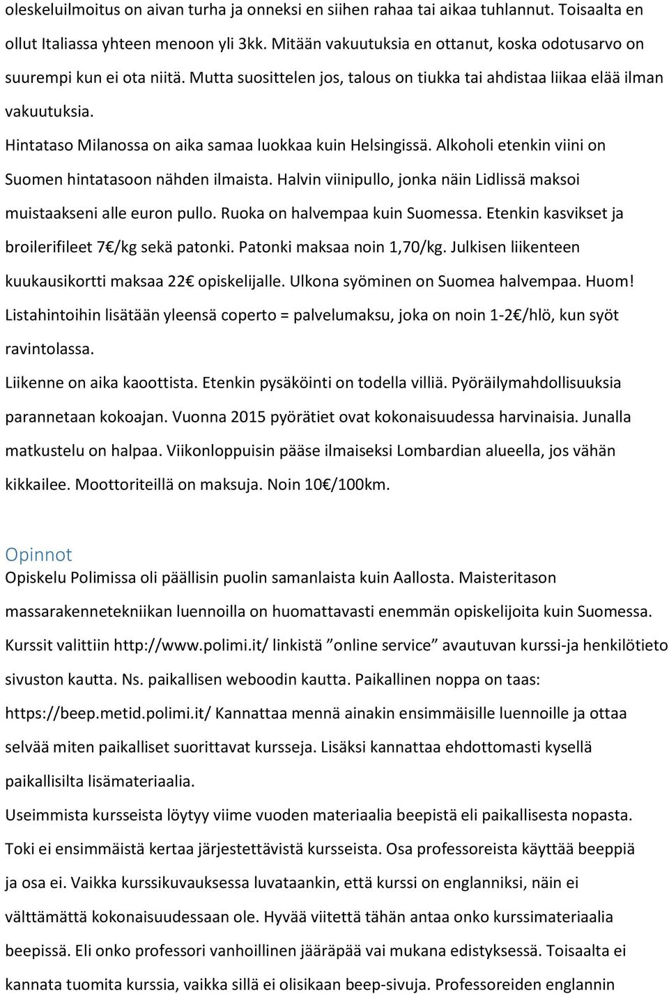 Hintataso Milanossa on aika samaa luokkaa kuin Helsingissä. Alkoholi etenkin viini on Suomen hintatasoon nähden ilmaista. Halvin viinipullo, jonka näin Lidlissä maksoi muistaakseni alle euron pullo.