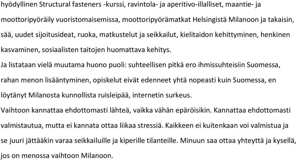 Ja listataan vielä muutama huono puoli: suhteellisen pitkä ero ihmissuhteisiin Suomessa, rahan menon lisääntyminen, opiskelut eivät edenneet yhtä nopeasti kuin Suomessa, en löytänyt Milanosta