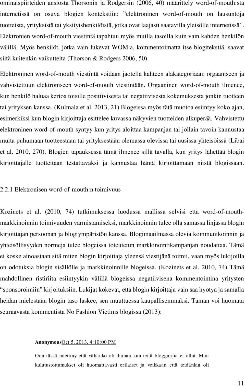 Myös henkilöt, jotka vain lukevat WOM:a, kommentoimatta itse blogitekstiä, saavat siitä kuitenkin vaikutteita (Thorson & Rodgers 2006, 50).