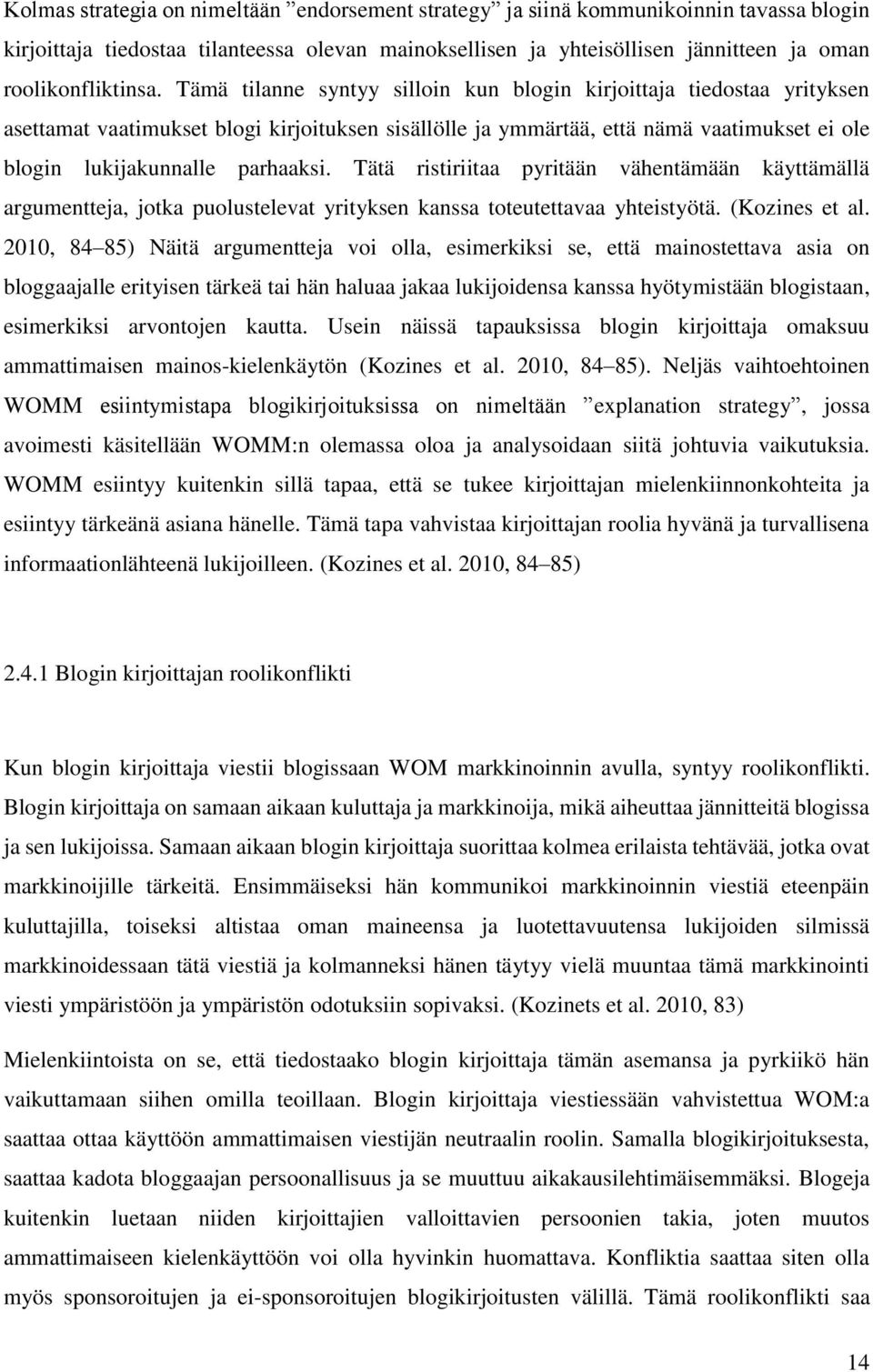 Tätä ristiriitaa pyritään vähentämään käyttämällä argumentteja, jotka puolustelevat yrityksen kanssa toteutettavaa yhteistyötä. (Kozines et al.