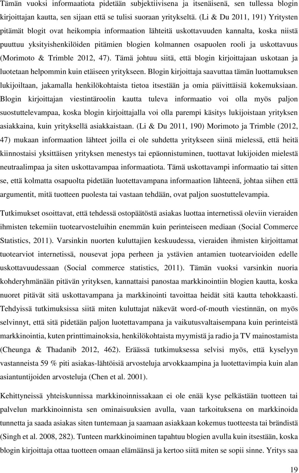 uskottavuus (Morimoto & Trimble 2012, 47). Tämä johtuu siitä, että blogin kirjoittajaan uskotaan ja luotetaan helpommin kuin etäiseen yritykseen.