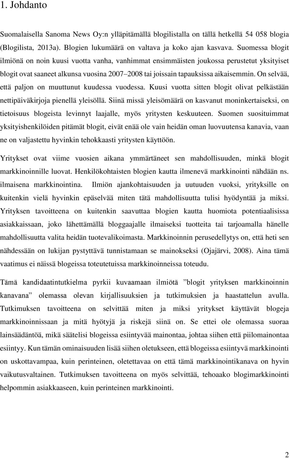 On selvää, että paljon on muuttunut kuudessa vuodessa. Kuusi vuotta sitten blogit olivat pelkästään nettipäiväkirjoja pienellä yleisöllä.