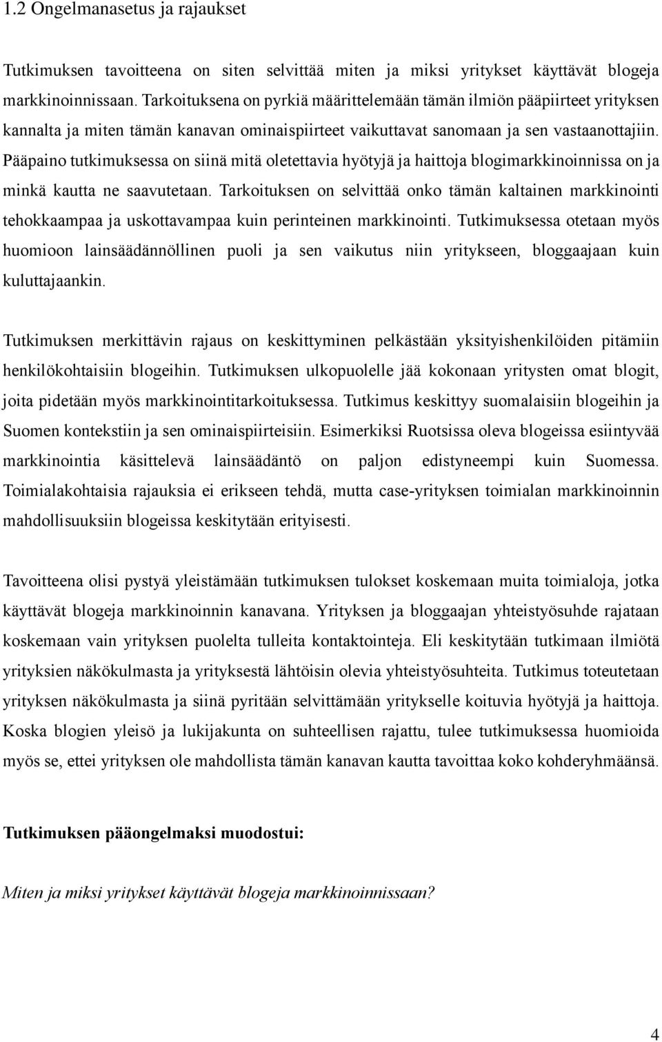 Pääpaino tutkimuksessa on siinä mitä oletettavia hyötyjä ja haittoja blogimarkkinoinnissa on ja minkä kautta ne saavutetaan.