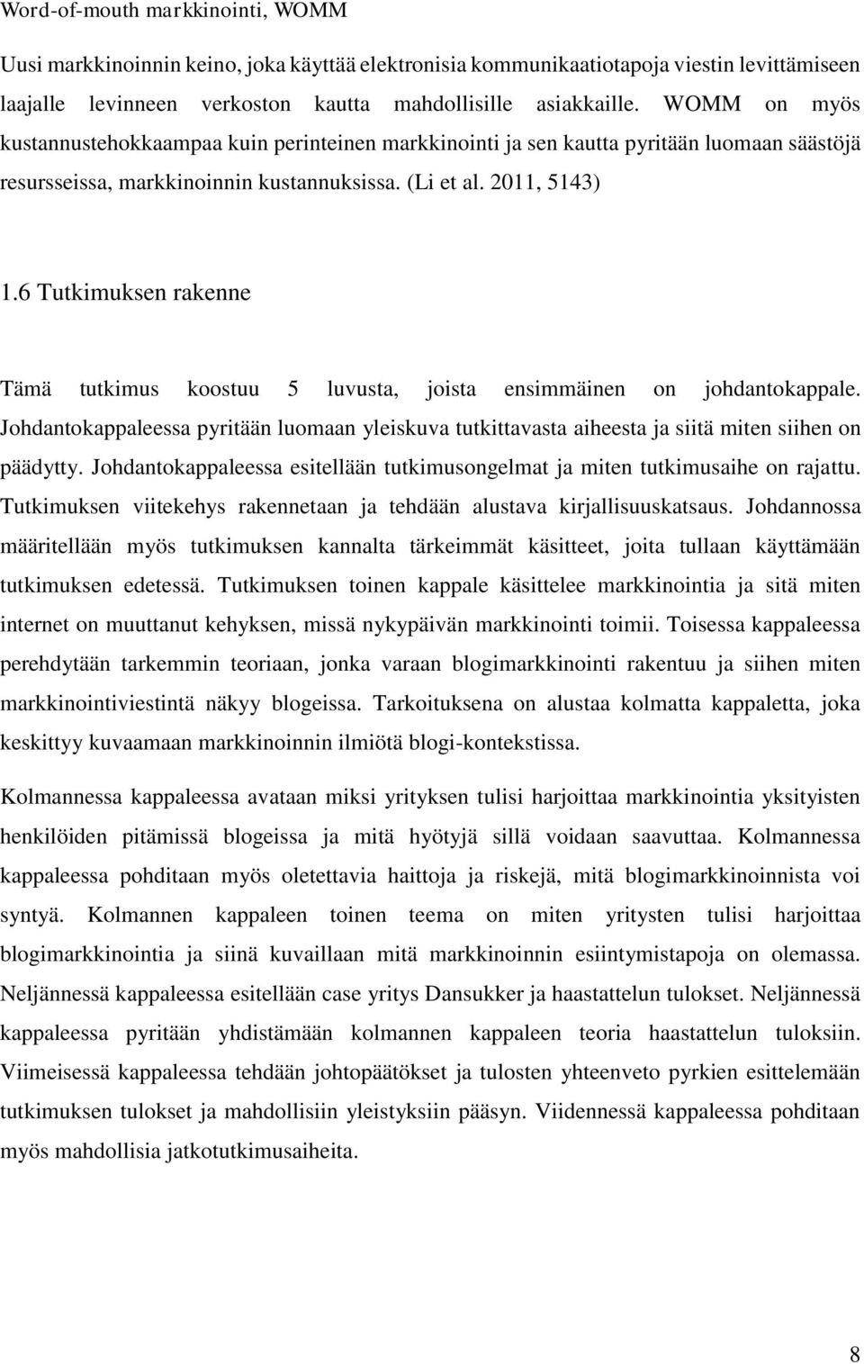 6 Tutkimuksen rakenne Tämä tutkimus koostuu 5 luvusta, joista ensimmäinen on johdantokappale. Johdantokappaleessa pyritään luomaan yleiskuva tutkittavasta aiheesta ja siitä miten siihen on päädytty.