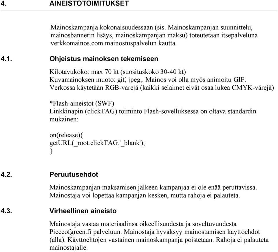 Verkossa käytetään RGB-värejä (kaikki selaimet eivät osaa lukea CMYK-värejä) *Flash-aineistot (SWF) Linkkinapin (clicktag) toiminto Flash-sovelluksessa on oltava standardin mukainen: on(release){