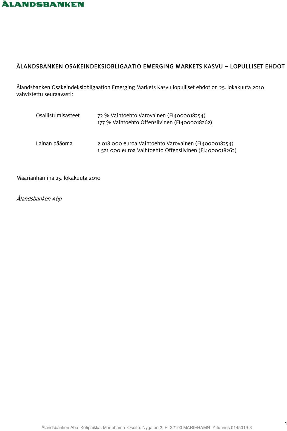 lokakuuta 2010 vahvistettu seuraavasti: - Osallistumisasteet 72 % Vaihtoehto Varovainen (FI4000018254) 177 %