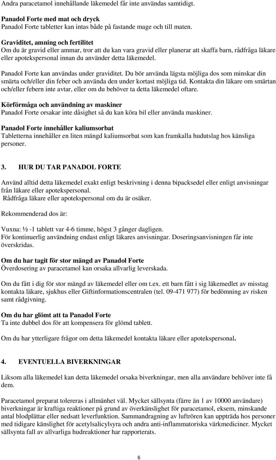 Panadol Forte kan användas under graviditet. Du bör använda lägsta möjliga dos som minskar din smärta och/eller din feber och använda den under kortast möjliga tid.
