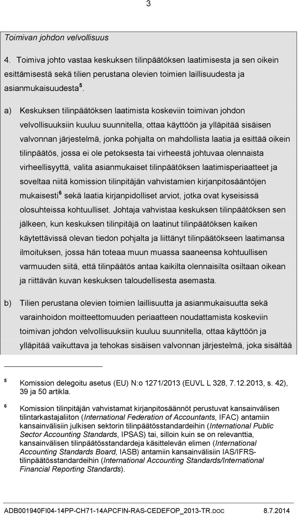 ja esittää oikein tilinpäätös, jossa ei ole petoksesta tai virheestä johtuvaa olennaista virheellisyyttä, valita asianmukaiset tilinpäätöksen laatimisperiaatteet ja soveltaa niitä komission