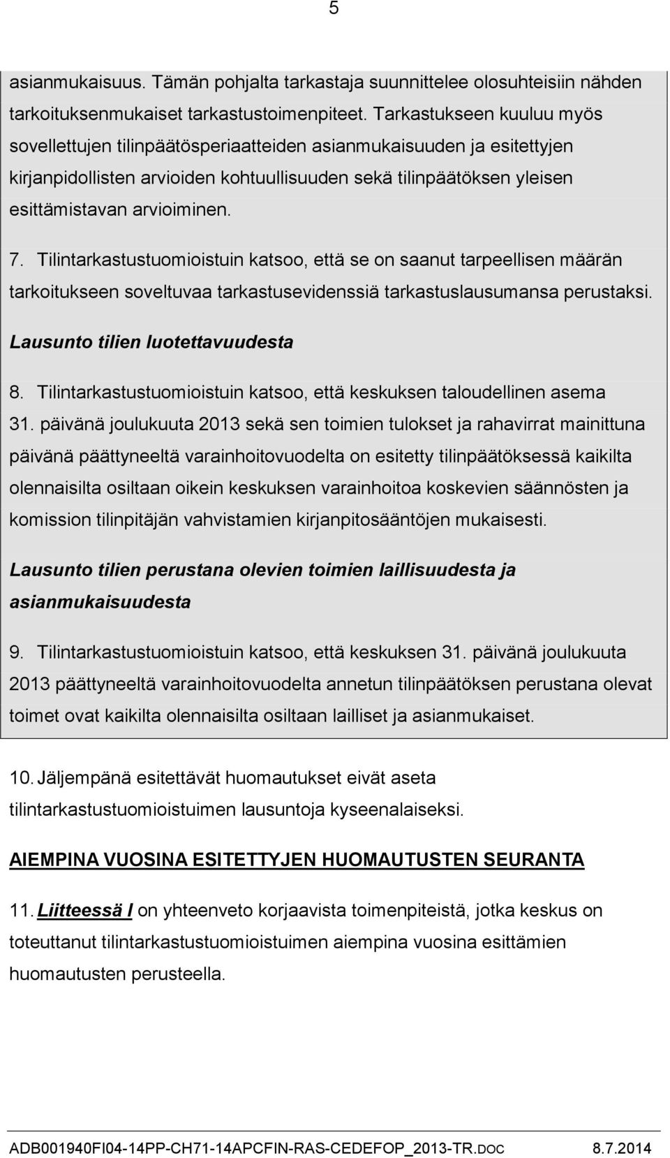 Tilintarkastustuomioistuin katsoo, että se on saanut tarpeellisen määrän tarkoitukseen soveltuvaa tarkastusevidenssiä tarkastuslausumansa perustaksi. Lausunto tilien luotettavuudesta 8.