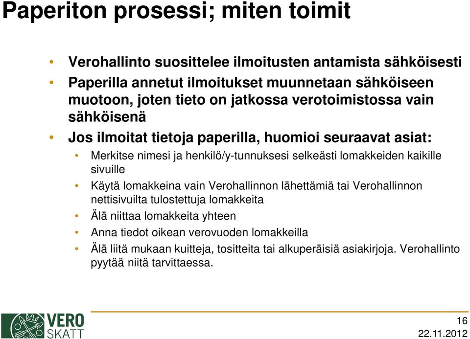 selkeästi lomakkeiden kaikille sivuille Käytä lomakkeina vain Verohallinnon lähettämiä tai Verohallinnon nettisivuilta tulostettuja lomakkeita Älä niittaa