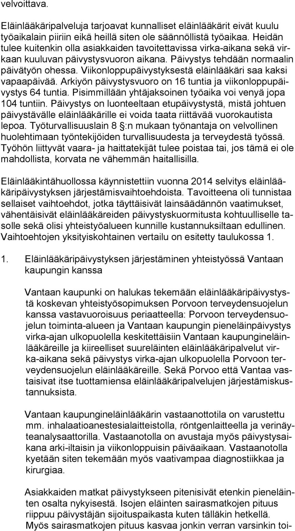 Viikonloppupäivystyksestä eläinlääkäri saa kak si vapaapäivää. Arkiyön päivystysvuoro on 16 tuntia ja vii kon lop pu päivys tys 64 tuntia.