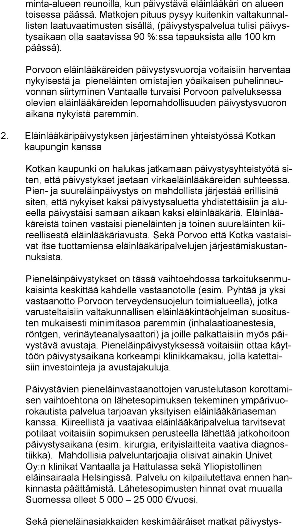 Porvoon eläinlääkäreiden päivystysvuoroja voitaisiin harventaa ny kyi ses tä ja pieneläinten omistajien yöaikaisen pu he lin neuvon nan siirtyminen Vantaalle turvaisi Porvoon palveluksessa ole vien