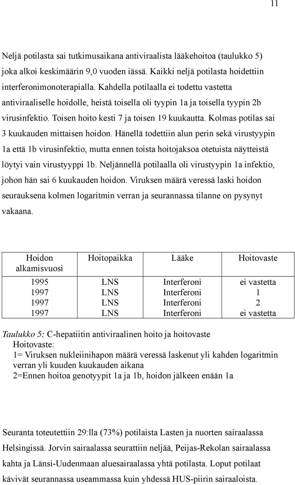 Kolmas potilas sai 3 kuukauden mittaisen hoidon. Hänellä todettiin alun perin sekä virustyypin 1a että 1b virusinfektio, mutta ennen toista hoitojaksoa otetuista näytteistä löytyi vain virustyyppi 1b.