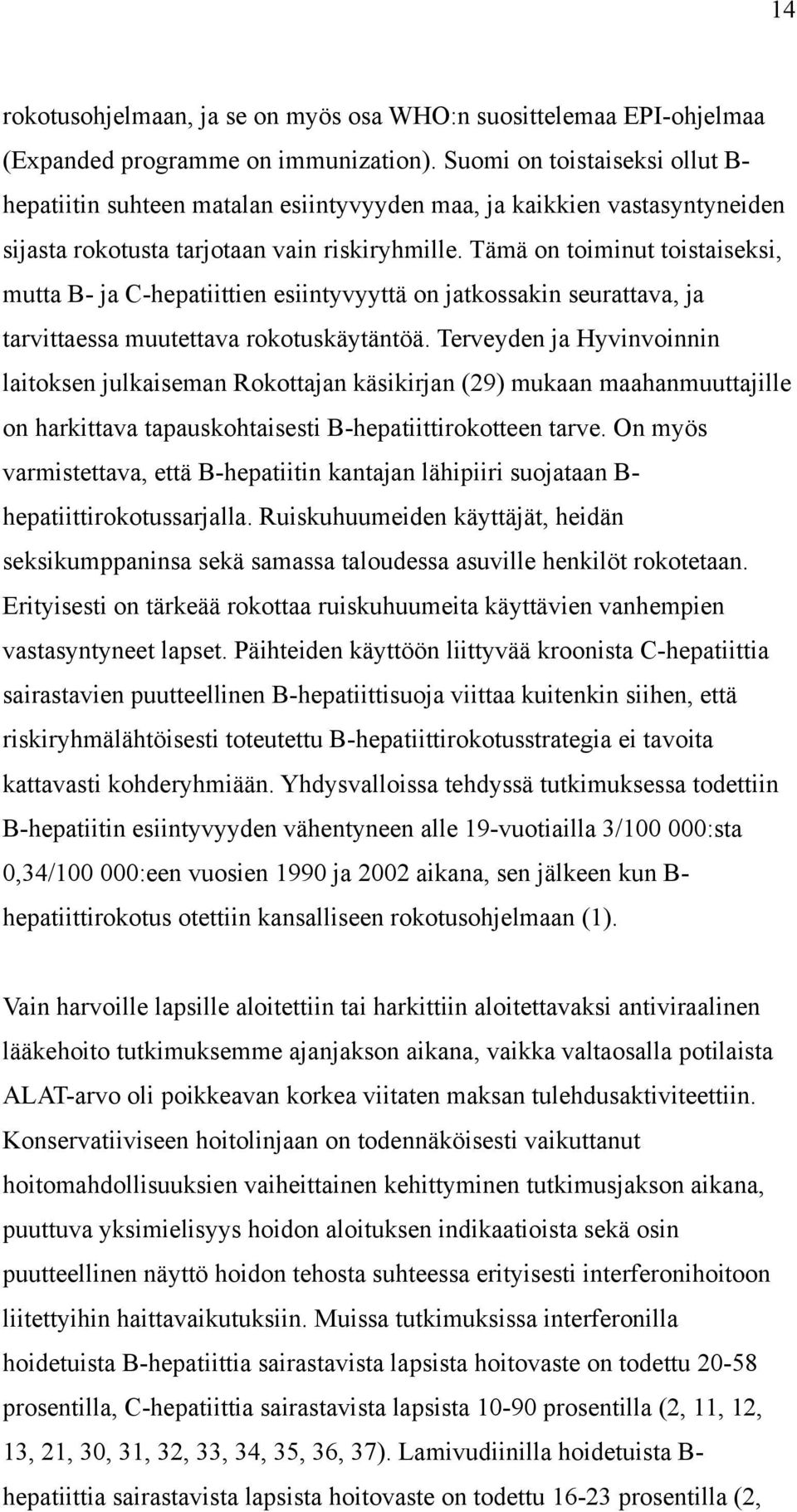 Tämä on toiminut toistaiseksi, mutta B- ja C-hepatiittien esiintyvyyttä on jatkossakin seurattava, ja tarvittaessa muutettava rokotuskäytäntöä.