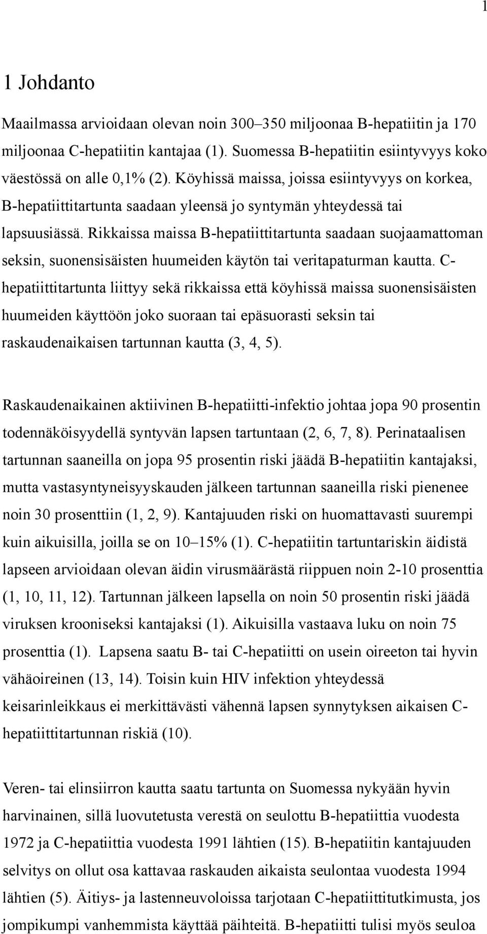 Rikkaissa maissa B-hepatiittitartunta saadaan suojaamattoman seksin, suonensisäisten huumeiden käytön tai veritapaturman kautta.