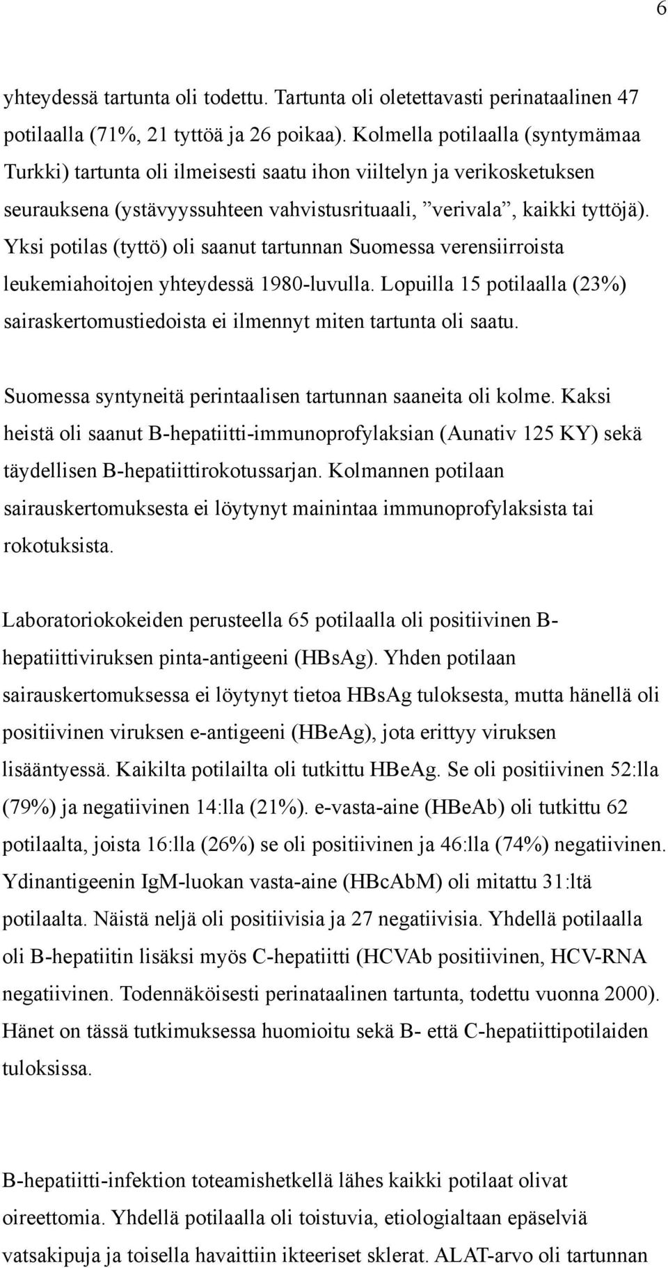 Yksi potilas (tyttö) oli saanut tartunnan Suomessa verensiirroista leukemiahoitojen yhteydessä 1980-luvulla. Lopuilla 15 potilaalla (23%) sairaskertomustiedoista ei ilmennyt miten tartunta oli saatu.