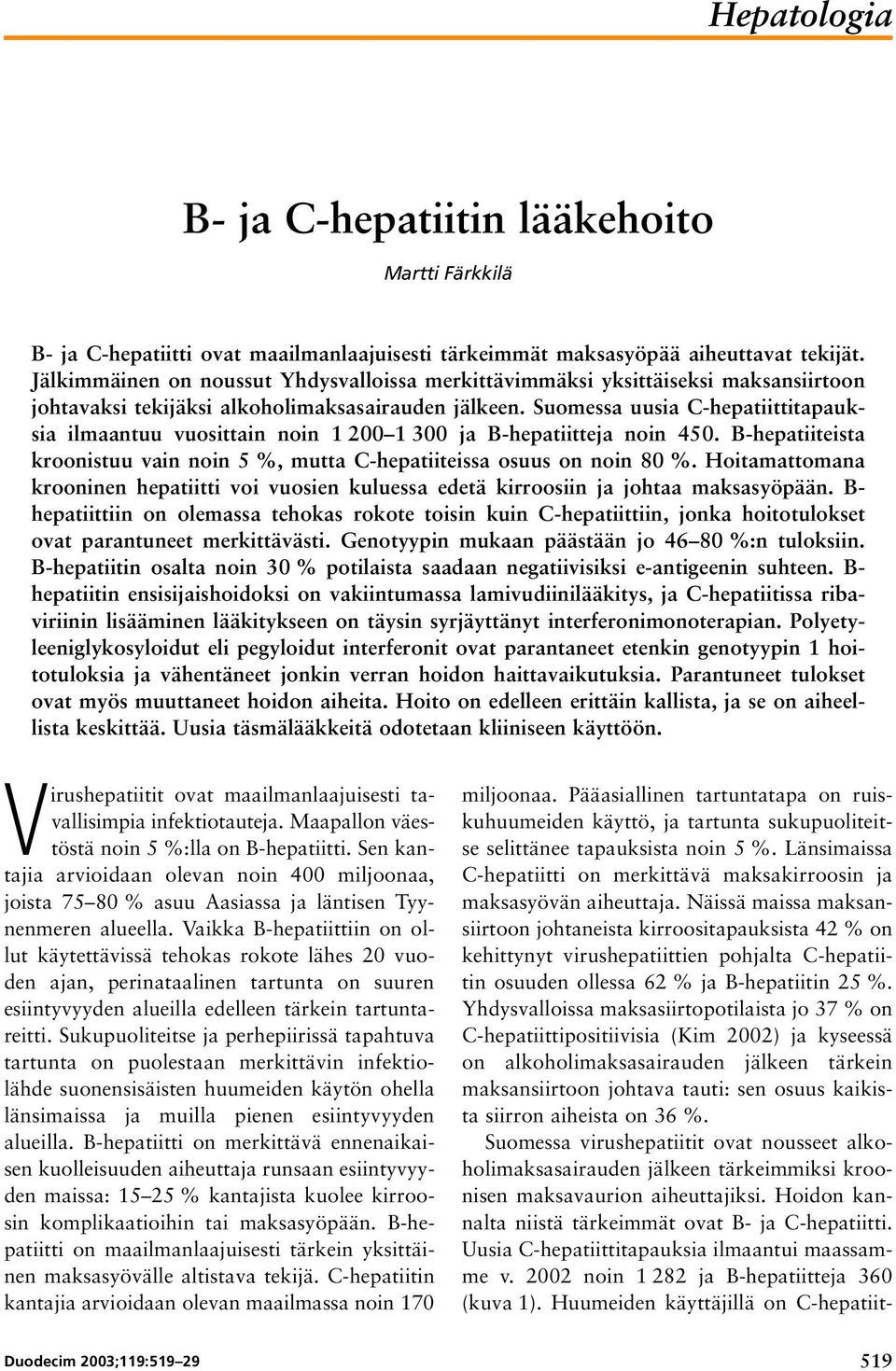 Suomessa uusia C-hepatiittitapauksia ilmaantuu vuosittain noin 1 200 1 300 ja B-hepatiitteja noin 450. B-hepatiiteista kroonistuu vain noin 5 %, mutta C-hepatiiteissa osuus on noin 80 %.