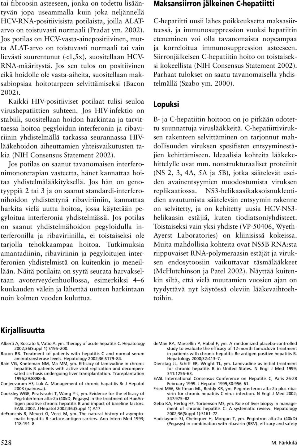 Jos sen tulos on positiivinen eikä hoidolle ole vasta-aiheita, suositellaan maksabiopsiaa hoitotarpeen selvittämiseksi (Bacon 2002).