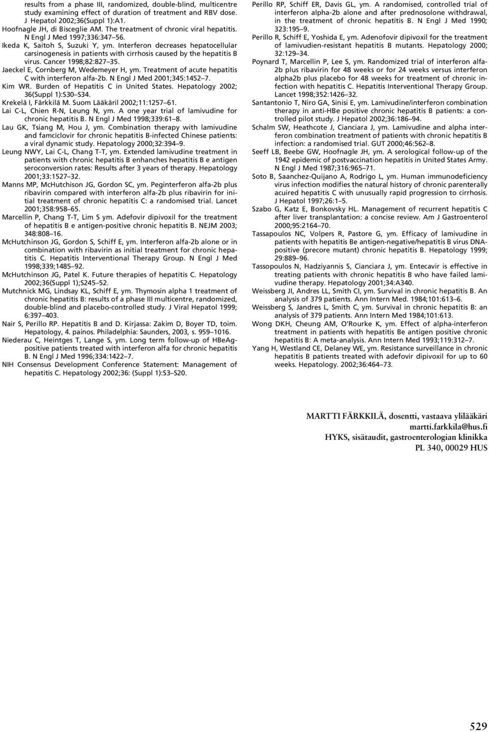 Interferon decreases hepatocellular carsinogenesis in patients with cirrhosis caused by the hepatitis B virus. Cancer 1998;82:827 35. Jaeckel E, Cornberg M, Wedemeyer H, ym.