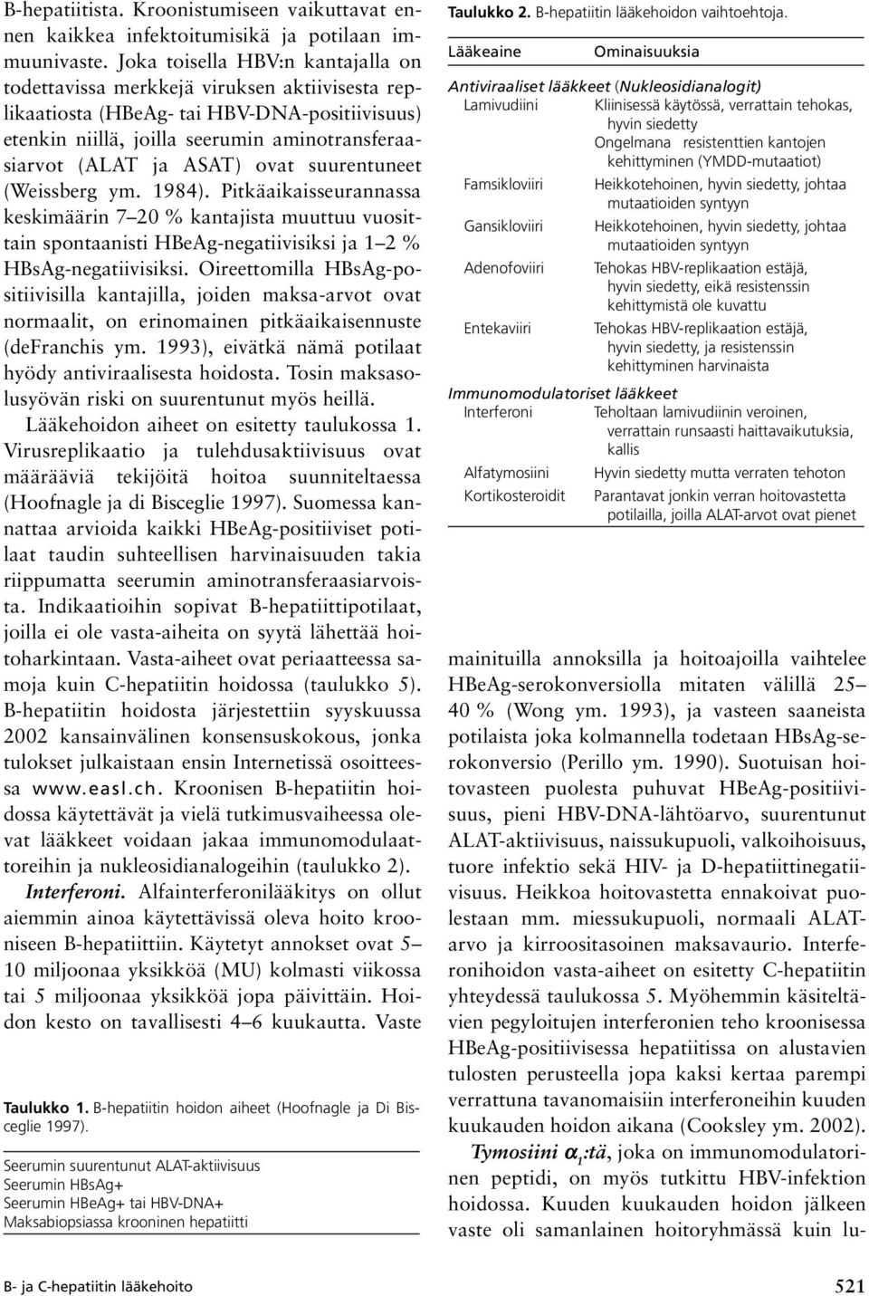 ovat suurentuneet (Weissberg ym. 1984). Pitkäaikaisseurannassa keskimäärin 7 20 % kantajista muuttuu vuosittain spontaanisti HBeAg-negatiivisiksi ja 1 2 % HBsAg-negatiivisiksi.